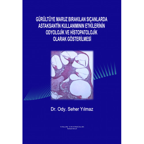 GÜRÜLTÜYE MARUZ BIRAKILAN SIÇANLARDA ASTAKSANTİN KULLANIMININ ETKİLERİNİN ODYOLOJİK VE HİSTOPATOLOJİK OLARAK GÖSTERİLMESİ (Dr. Ody. SEHER YILMAZ) GÜRÜLTÜYE MARUZ BIRAKILAN SIÇANLARDA ASTAKSANTİN KULLANIMININ ETKİLERİNİN ODYOLOJİK VE HİSTOPATOLOJİK OLARAK GÖSTERİLMESİ (Dr. Ody. SEHER YILMAZ)