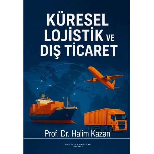 KÜRESEL LOJİSTİK VE DIŞ TİCARET (Prof. Dr. HALİM KAZAN)