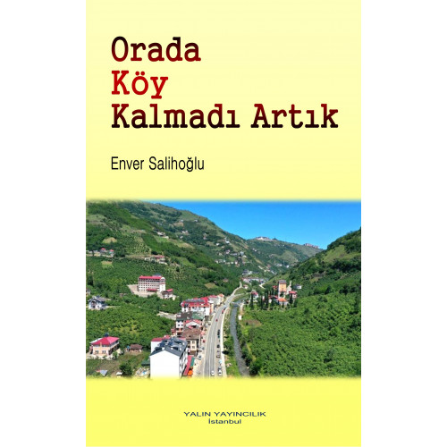 ORADA KÖY KALMADI ARTIK Geçen Yüzyılın Ortalarında Sera Deresi’nden Gözlemler (ENVER SALİHOĞLU)